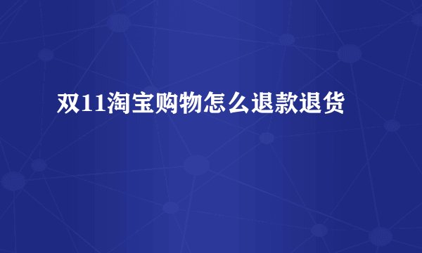 双11淘宝购物怎么退款退货