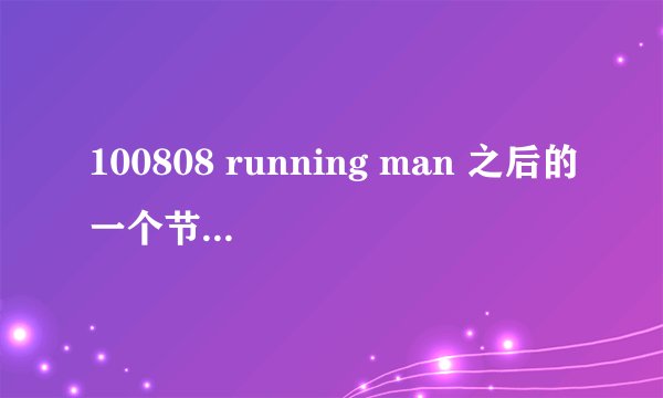 100808 running man 之后的一个节目预告是什么节目？