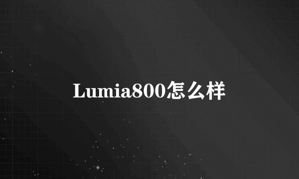 Lumia800怎么样