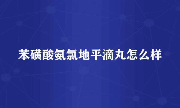 苯磺酸氨氯地平滴丸怎么样