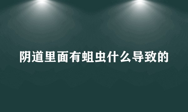 阴道里面有蛆虫什么导致的