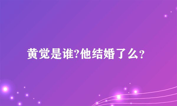 黄觉是谁?他结婚了么？