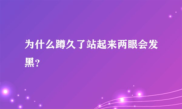 为什么蹲久了站起来两眼会发黑？