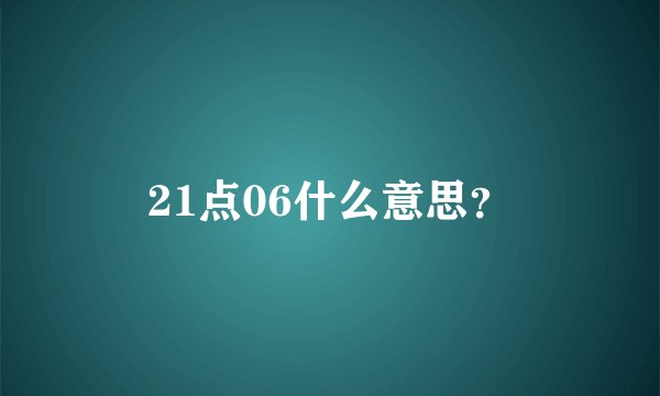 21点06什么意思？
