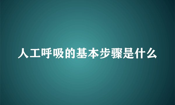 人工呼吸的基本步骤是什么