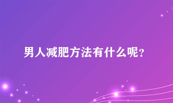 男人减肥方法有什么呢？