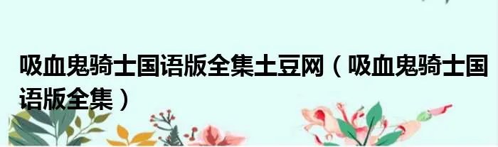 吸血鬼骑士国语版全集土豆网（吸血鬼骑士国语版全集）