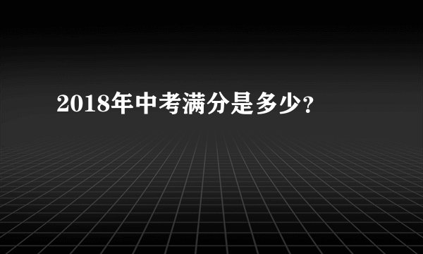 2018年中考满分是多少？