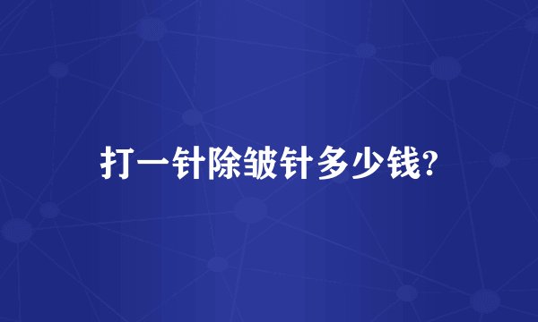 打一针除皱针多少钱?