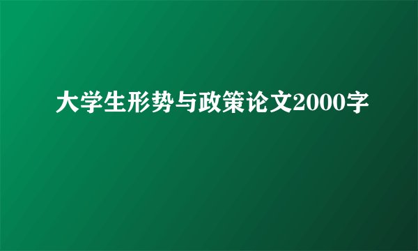 大学生形势与政策论文2000字