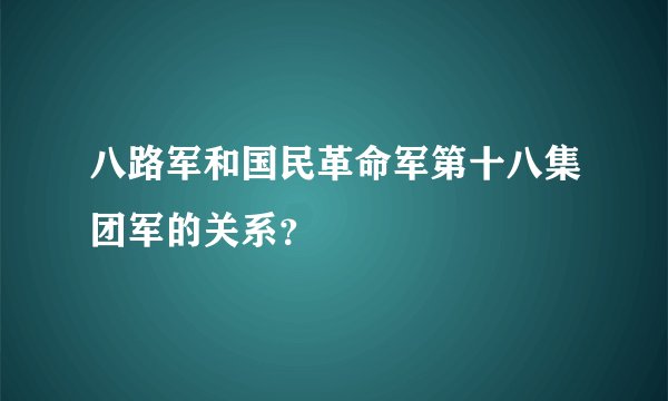 八路军和国民革命军第十八集团军的关系？