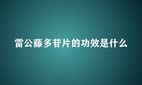 雷公藤多苷片的功效是什么