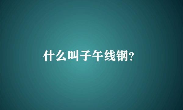 什么叫子午线钢？