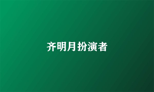 齐明月扮演者