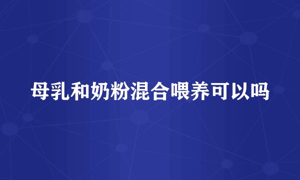 母乳和奶粉混合喂养可以吗