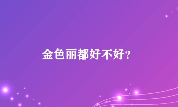 金色丽都好不好？