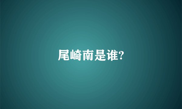 尾崎南是谁?