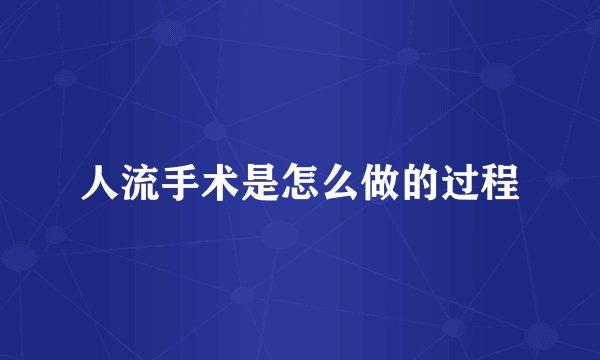 人流手术是怎么做的过程