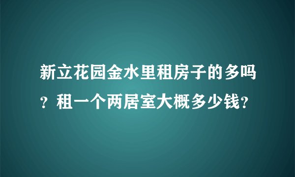 新立花园金水里租房子的多吗？租一个两居室大概多少钱？