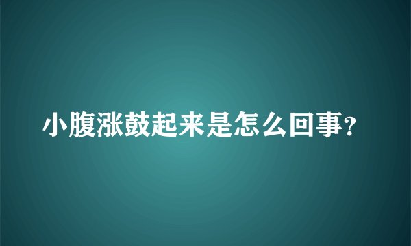 小腹涨鼓起来是怎么回事？
