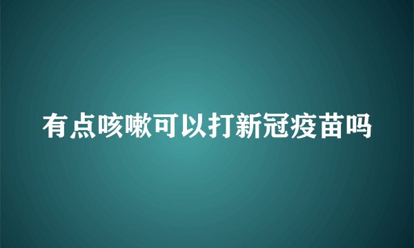 有点咳嗽可以打新冠疫苗吗
