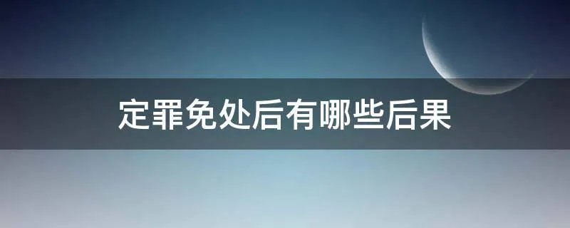 定罪免处后有哪些后果