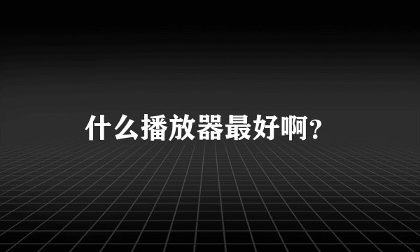 什么播放器最好啊？