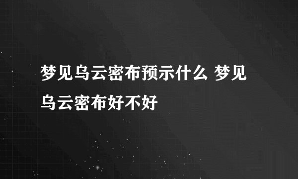 梦见乌云密布预示什么 梦见乌云密布好不好