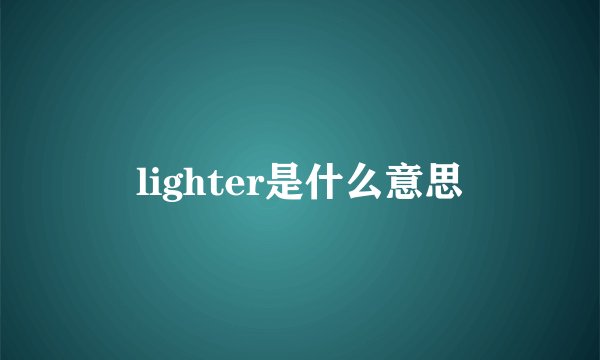lighter是什么意思