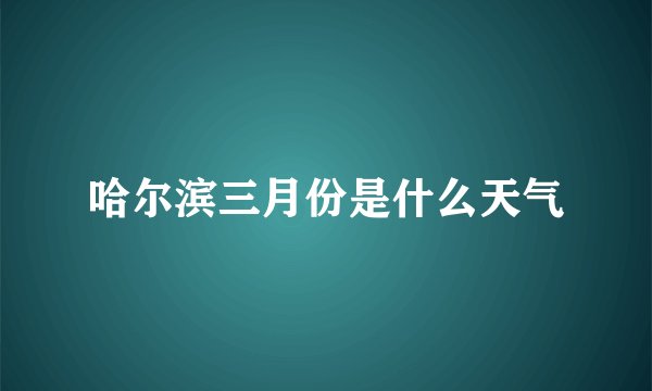 哈尔滨三月份是什么天气