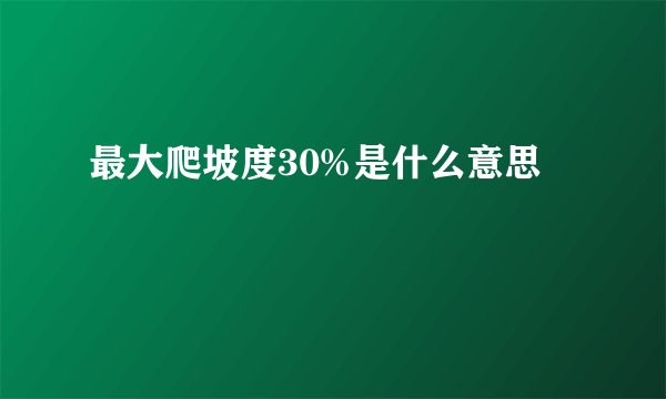 最大爬坡度30%是什么意思