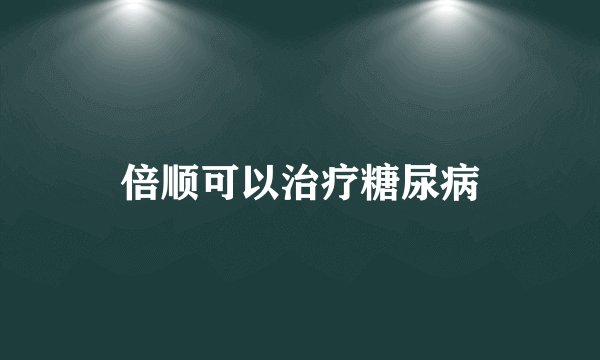 倍顺可以治疗糖尿病