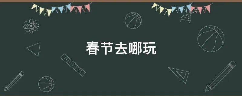 春节去哪玩