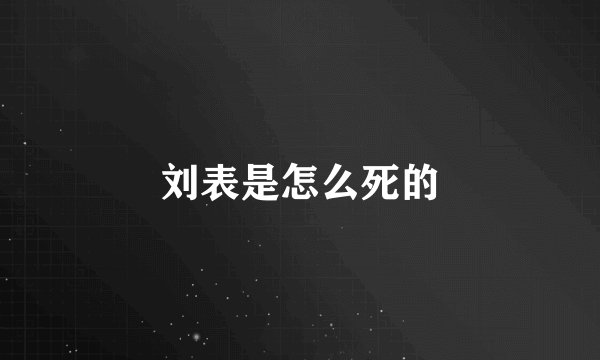 刘表是怎么死的