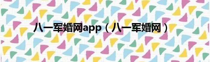 八一军婚网app（八一军婚网）