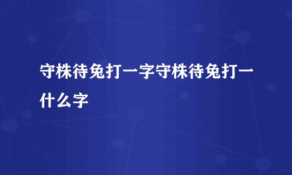 守株待兔打一字守株待兔打一什么字