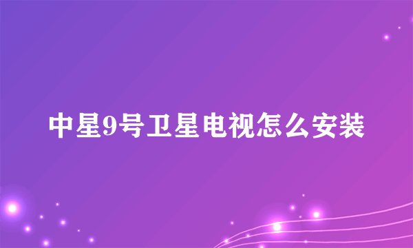 中星9号卫星电视怎么安装
