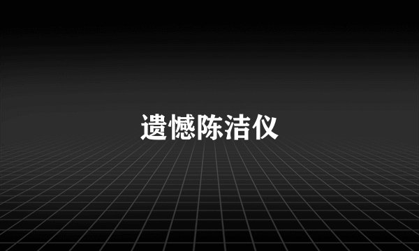 遗憾陈洁仪