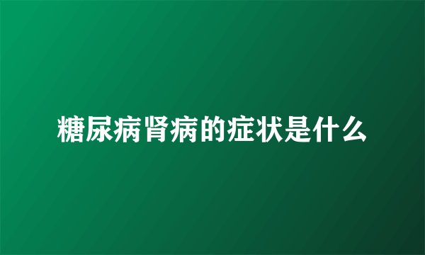糖尿病肾病的症状是什么