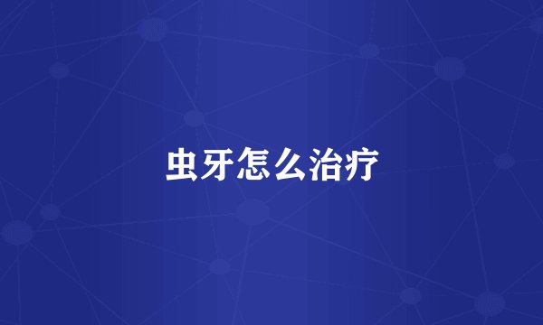 虫牙怎么治疗
