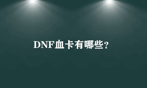 DNF血卡有哪些？