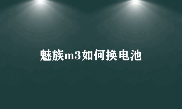 魅族m3如何换电池