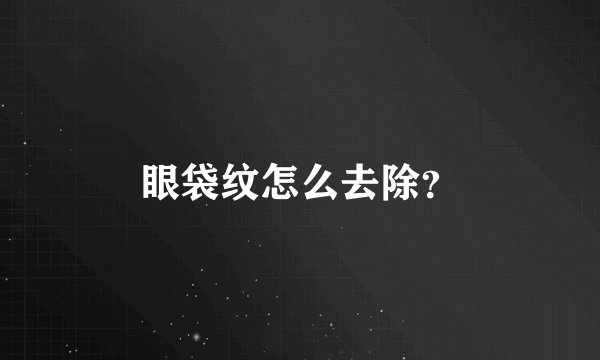 眼袋纹怎么去除？