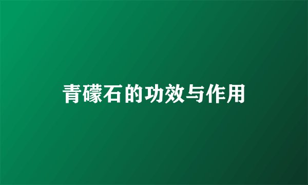 青礞石的功效与作用