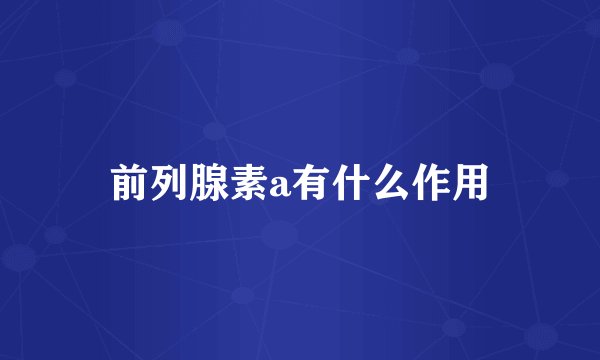 前列腺素a有什么作用