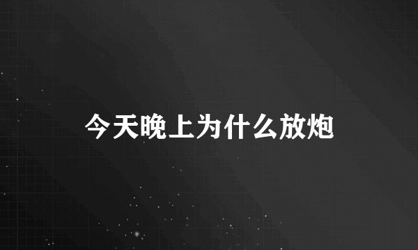 今天晚上为什么放炮