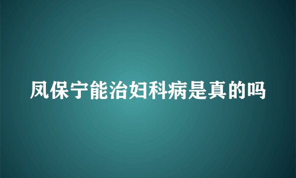 凤保宁能治妇科病是真的吗