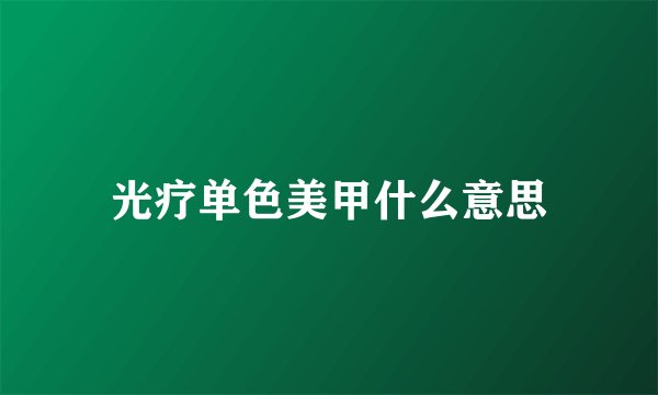 光疗单色美甲什么意思