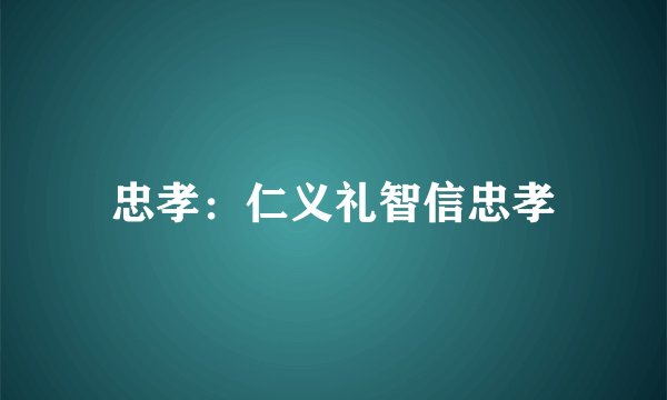 忠孝：仁义礼智信忠孝