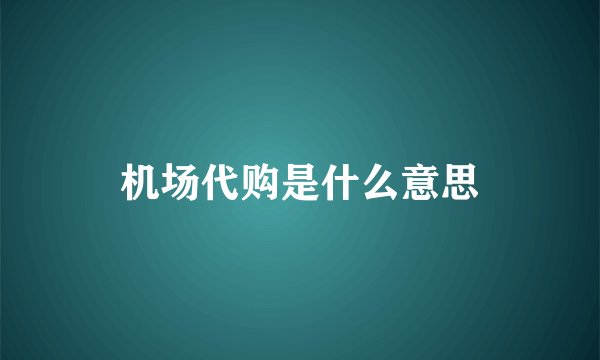 机场代购是什么意思